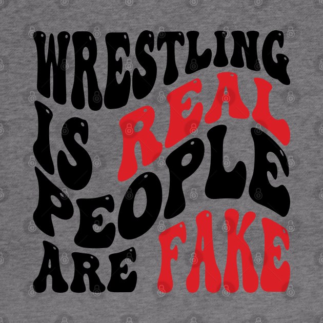 Wrestling Is Real People Are Fake v2 by Emma